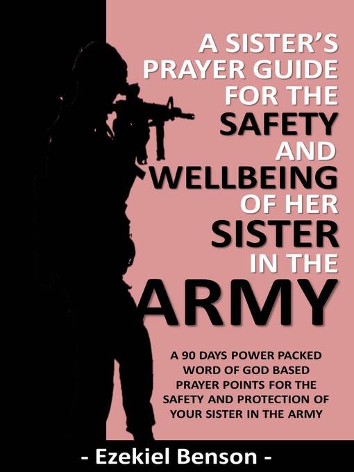 Title details for A Sister's Prayer Guide for the Safety and Wellbeing of her Sister in the Army--A 90 Days Power Packed Word of God Based Prayer Points for the Safety and Protection of your Sister in the Army by Ezekiel Benson - Available